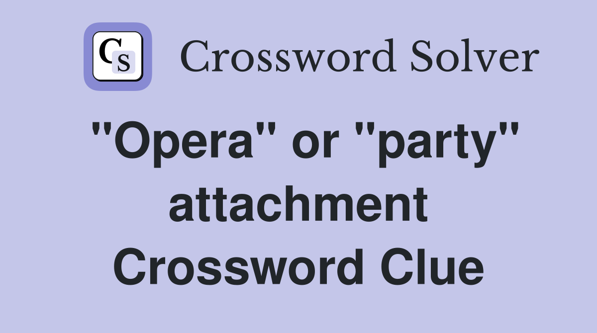 "Opera" or "party" attachment Crossword Clue
