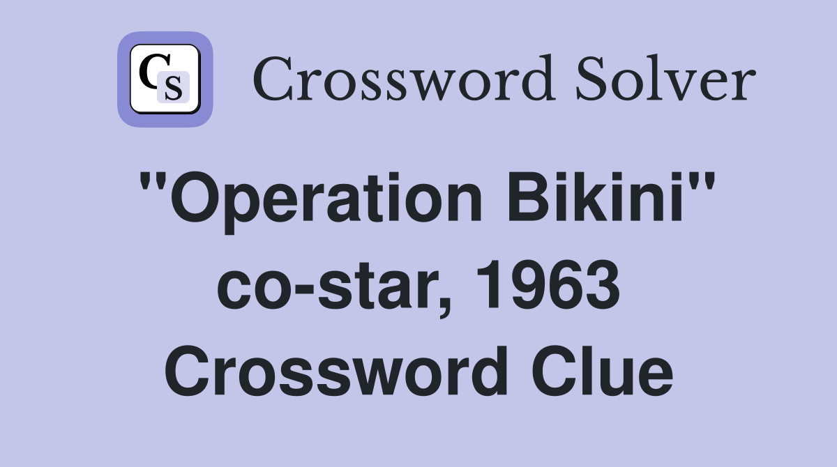 "Operation Bikini" co-star, 1963 Crossword Clue