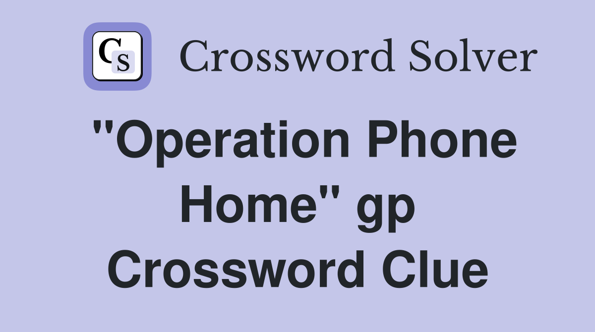 "Operation Phone Home" gp Crossword Clue