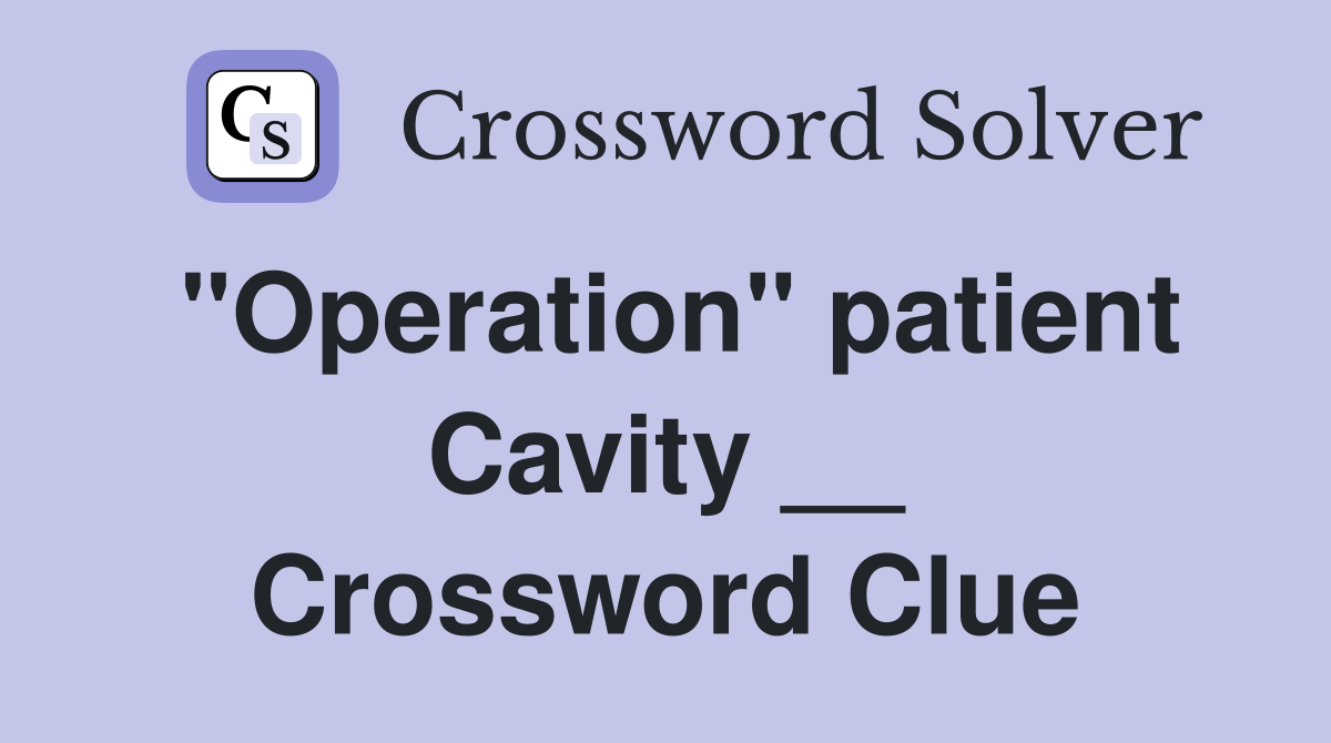 "Operation" patient Cavity __ Crossword Clue