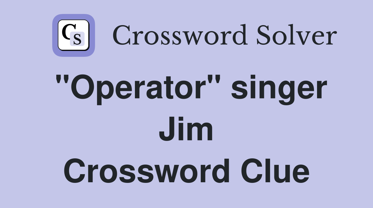 "Operator" singer Jim Crossword Clue