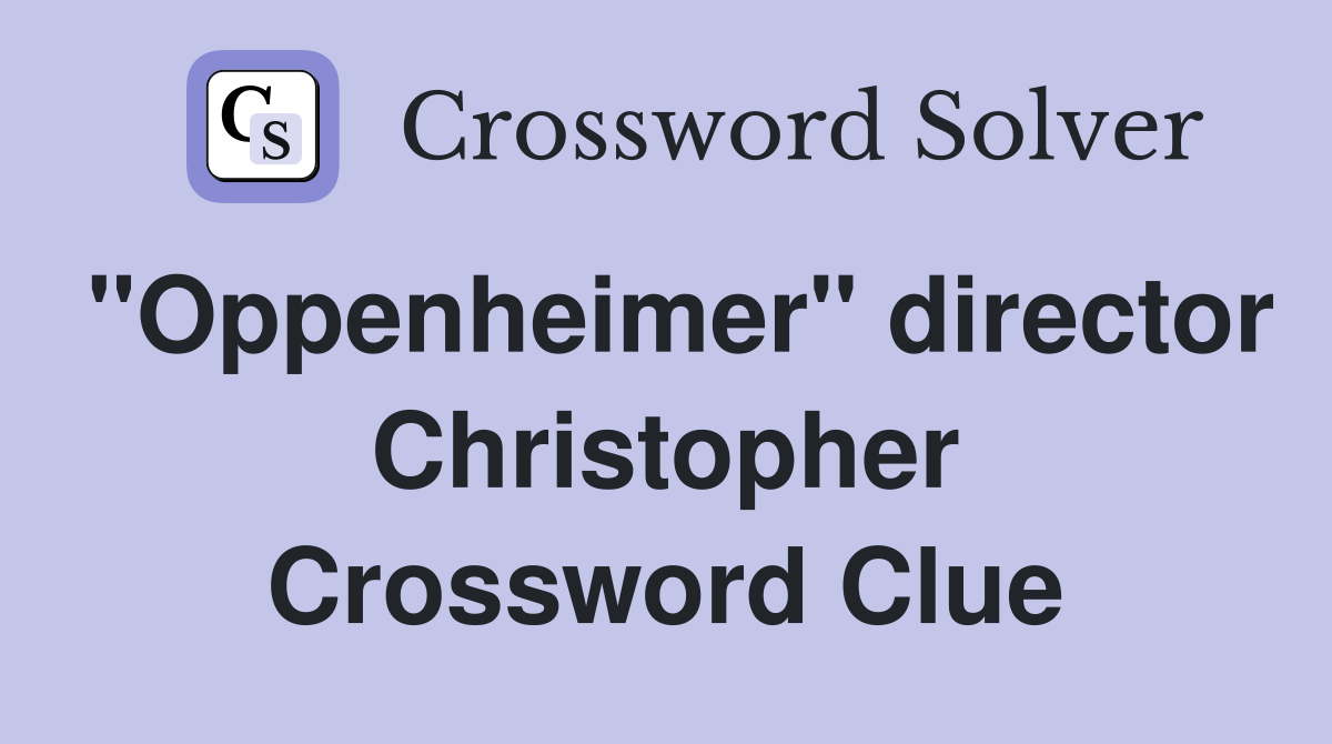 "Oppenheimer" director Christopher Crossword Clue
