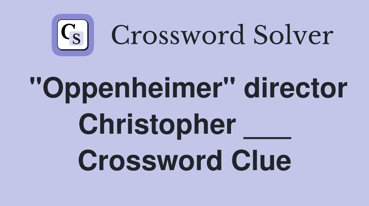 "Oppenheimer" director Christopher ___ Crossword Clue