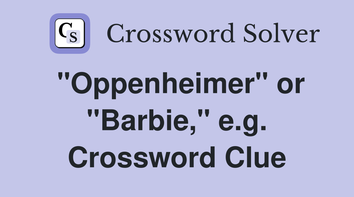 "Oppenheimer" or "Barbie," e.g. Crossword Clue