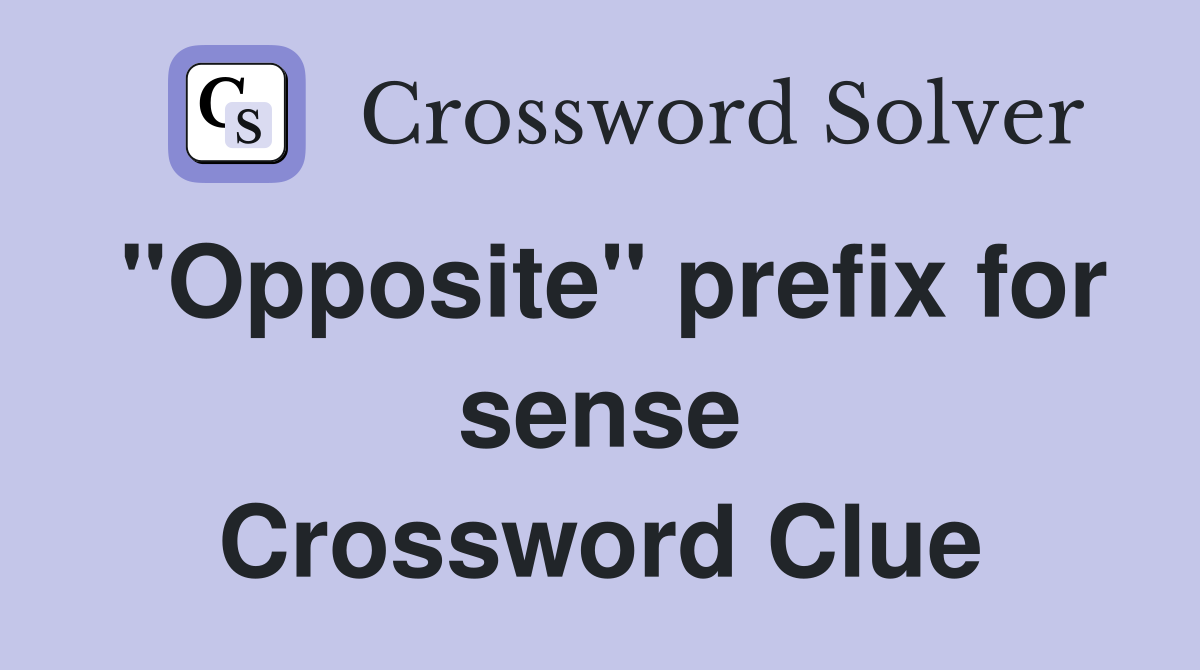 "Opposite" prefix for sense Crossword Clue