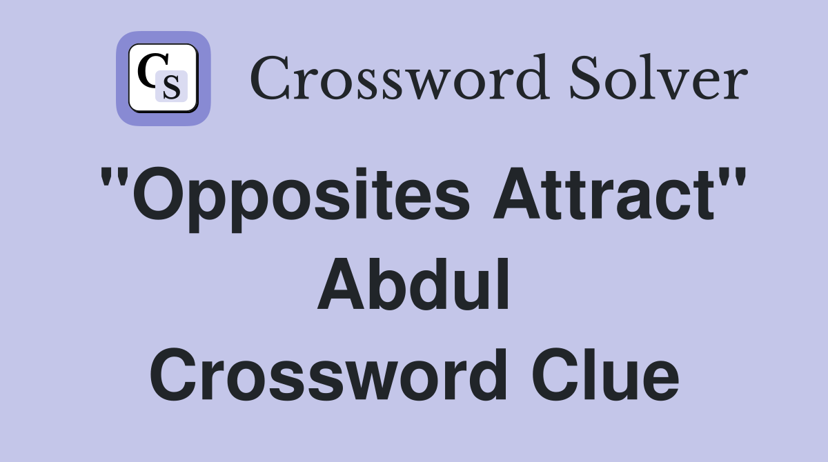 "Opposites Attract" Abdul Crossword Clue