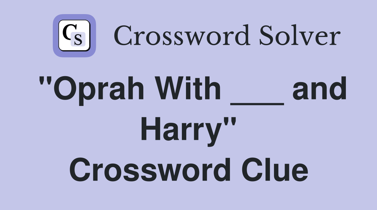 "Oprah With ___ and Harry" Crossword Clue