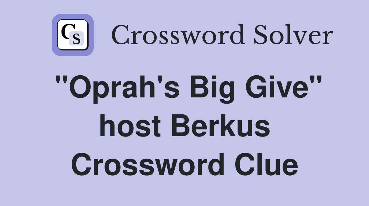 "Oprah's Big Give" host Berkus Crossword Clue