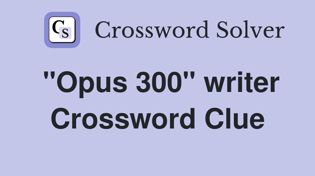 "Opus 300" writer Crossword Clue