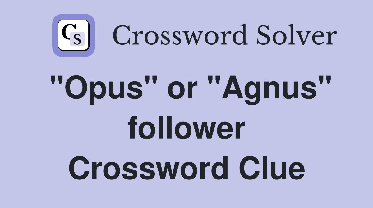"Opus" or "Agnus" follower Crossword Clue