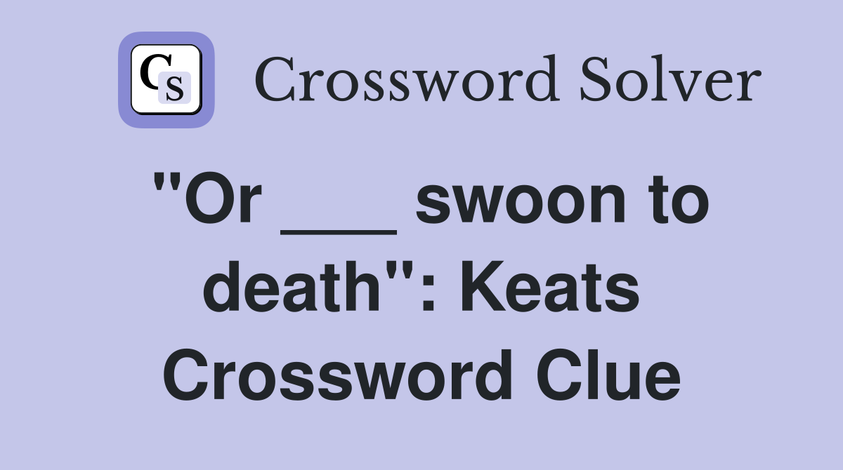 "Or ___ swoon to death": Keats Crossword Clue