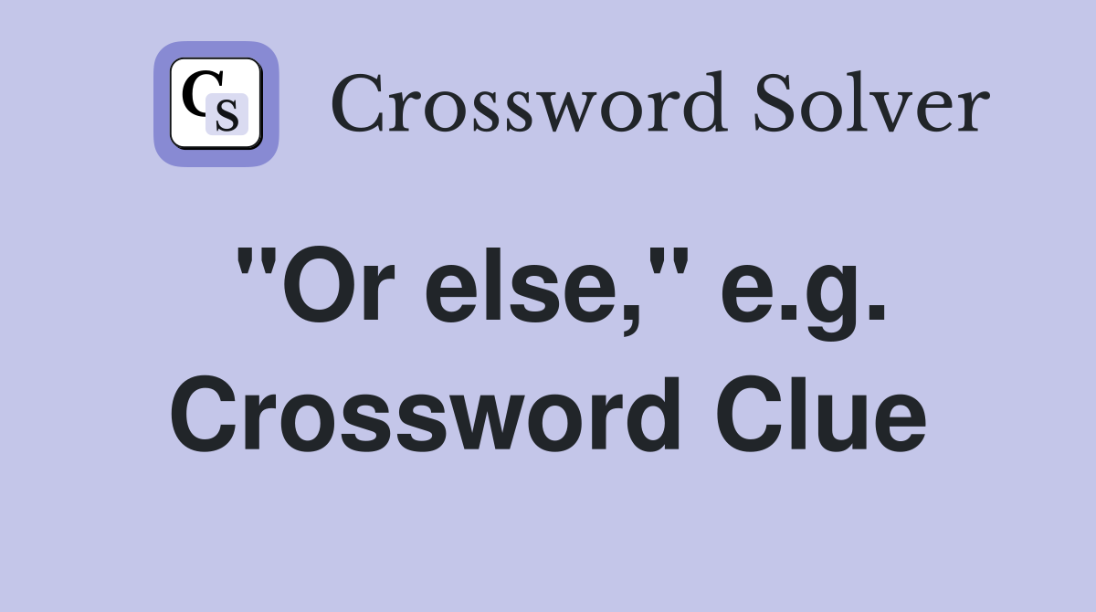 "Or else," e.g. Crossword Clue