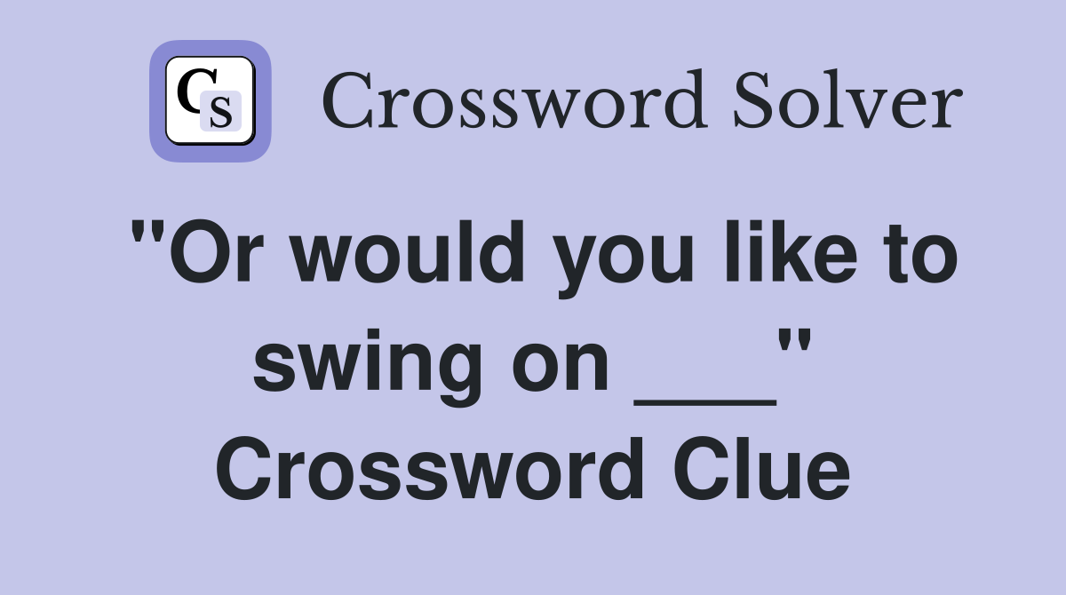 "Or would you like to swing on ___" Crossword Clue