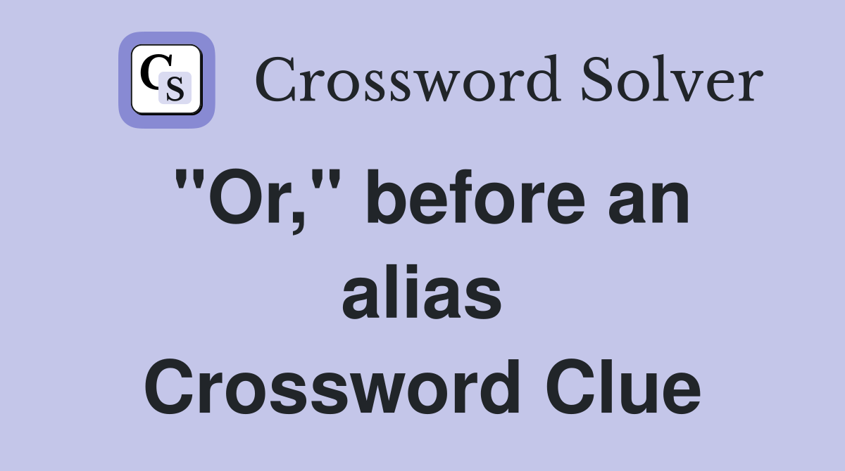 "Or," before an alias Crossword Clue