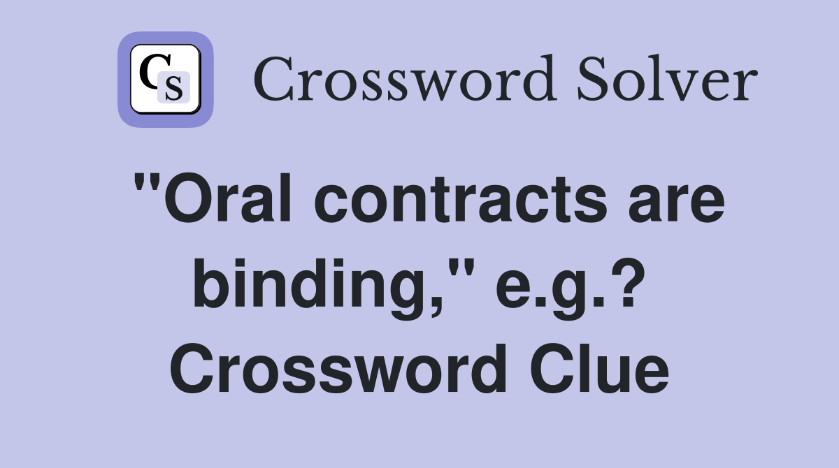 "Oral contracts are binding," e.g.? Crossword Clue