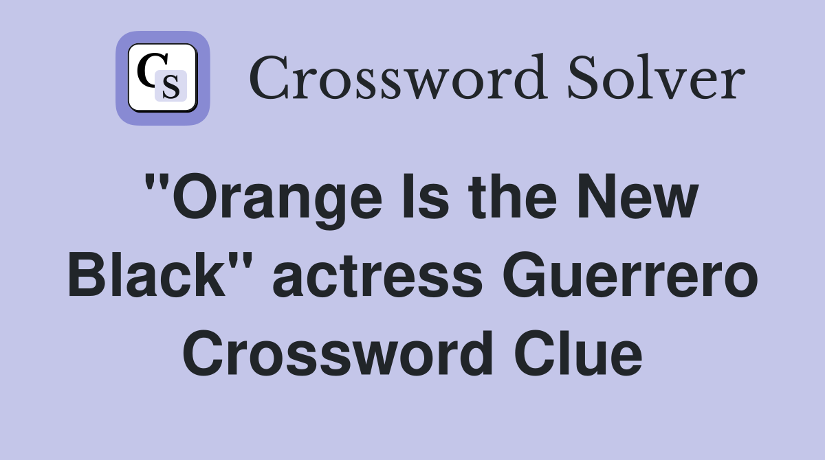 "Orange Is the New Black" actress Guerrero Crossword Clue