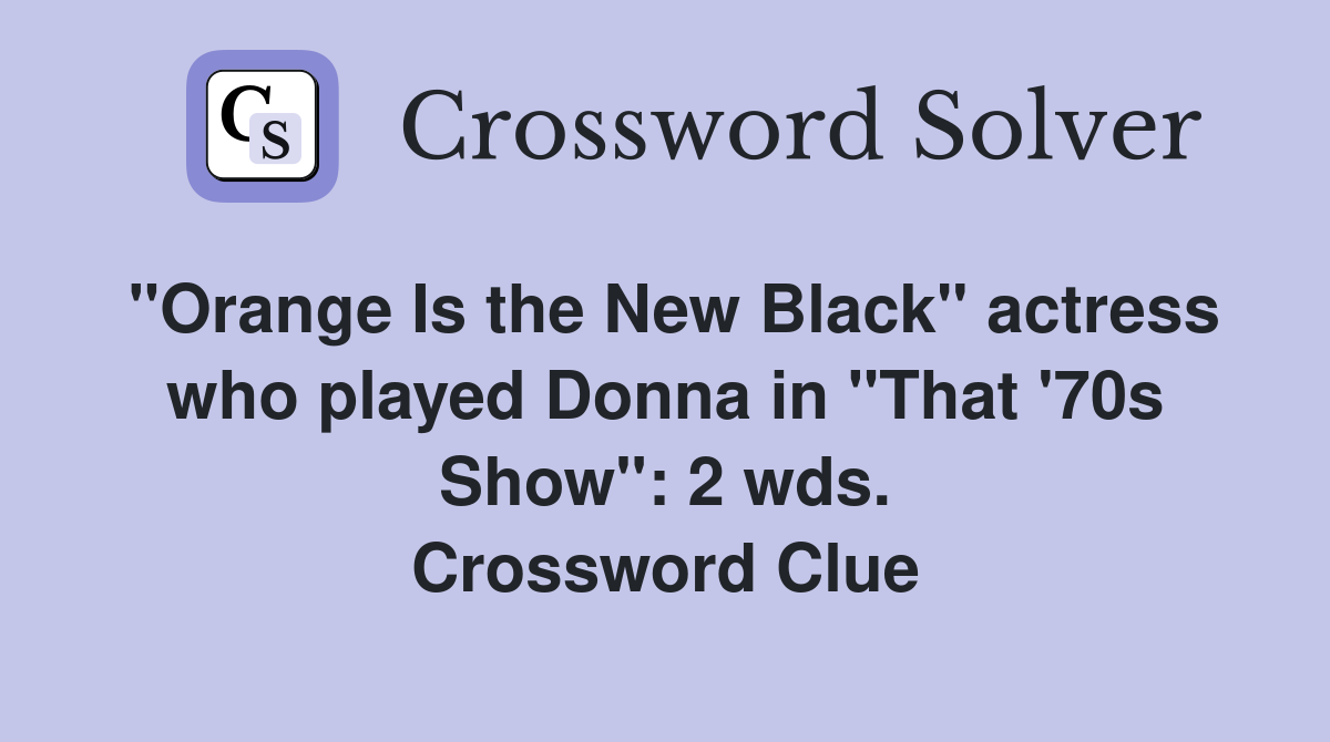 "Orange Is the New Black" actress who played Donna in "That '70s Show": 2 wds. Crossword Clue