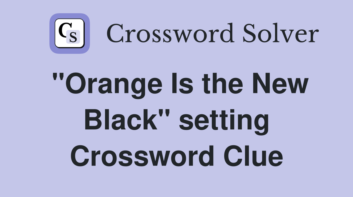 "Orange Is the New Black" setting Crossword Clue