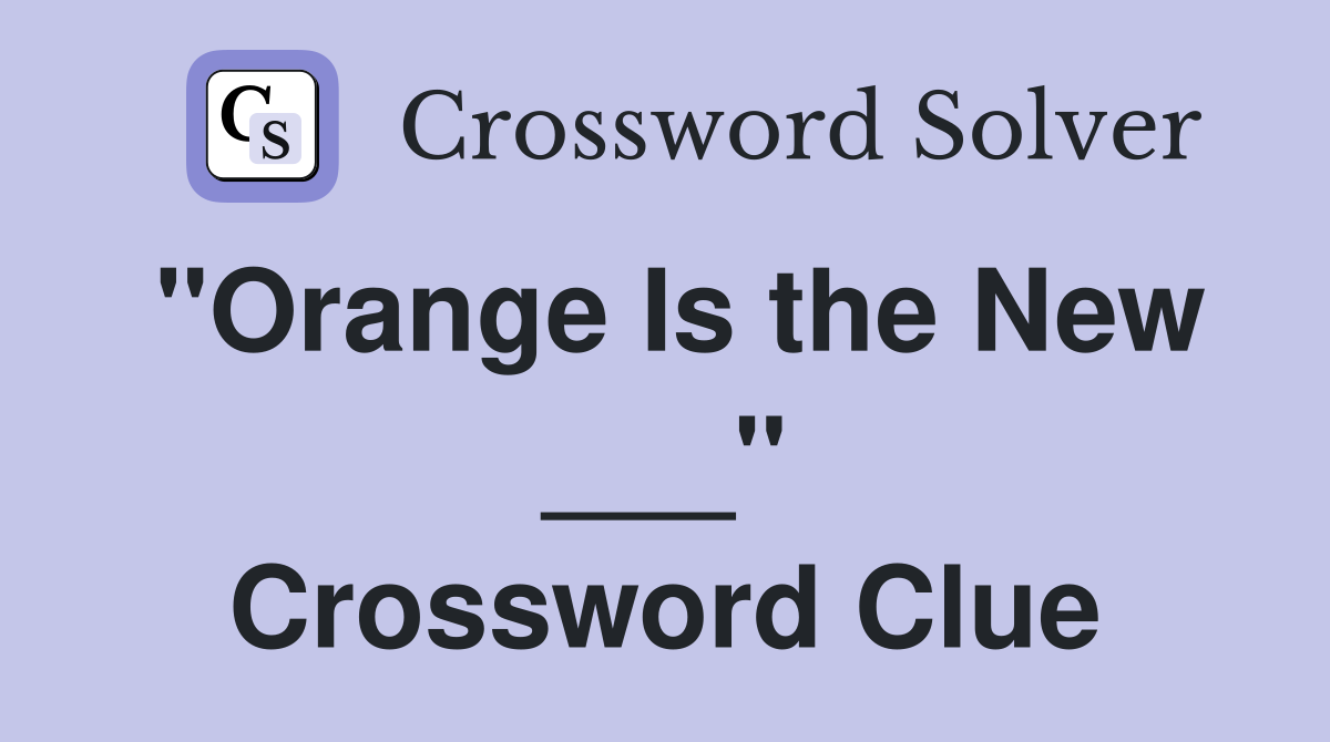 "Orange Is the New ___" Crossword Clue