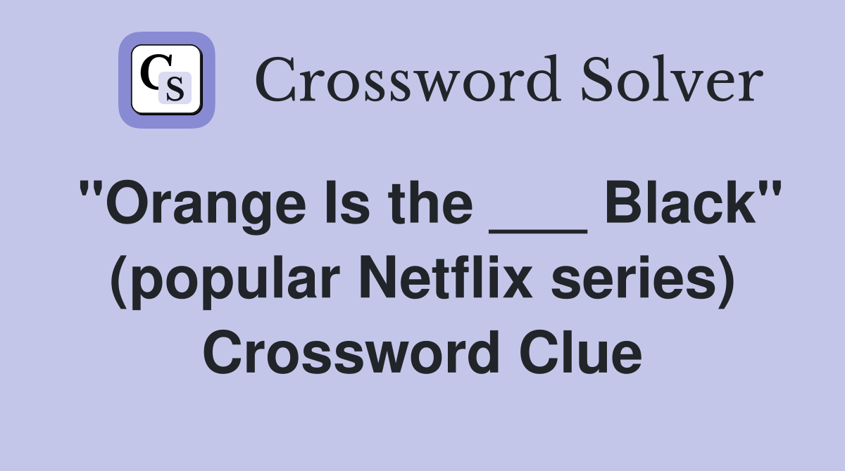 "Orange Is the ___ Black" (popular Netflix series) Crossword Clue