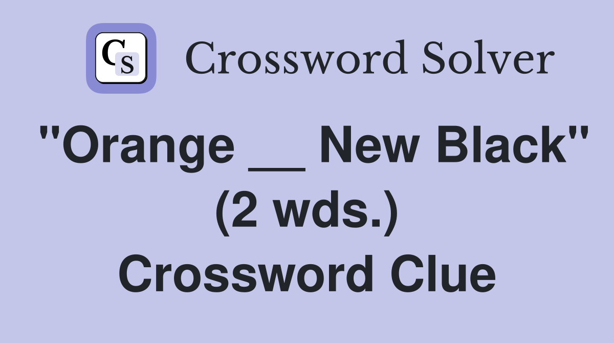 "Orange __ New Black" (2 wds.) Crossword Clue