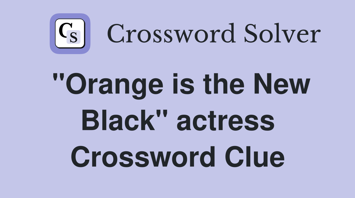 "Orange is the New Black" actress Crossword Clue