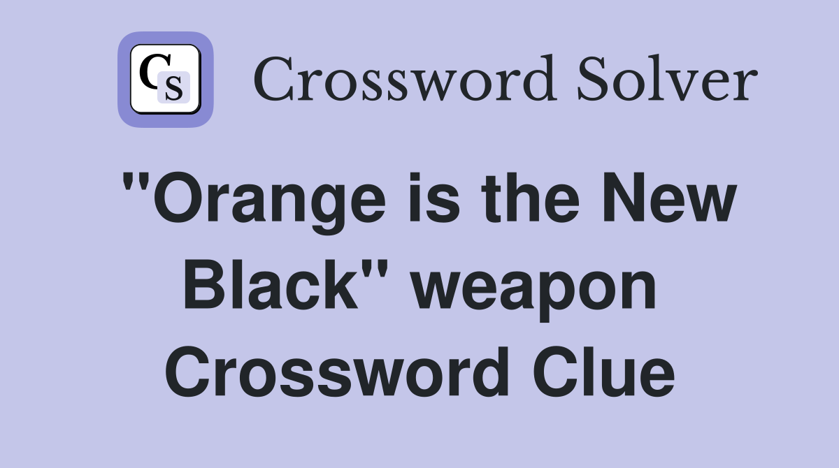 "Orange is the New Black" weapon Crossword Clue
