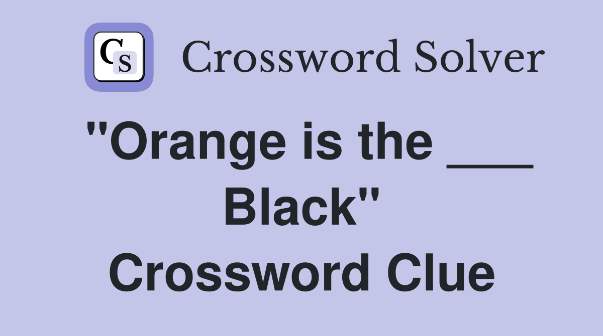 "Orange is the ___ Black" Crossword Clue