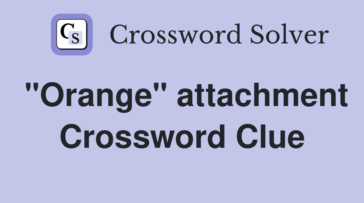 "Orange" attachment Crossword Clue