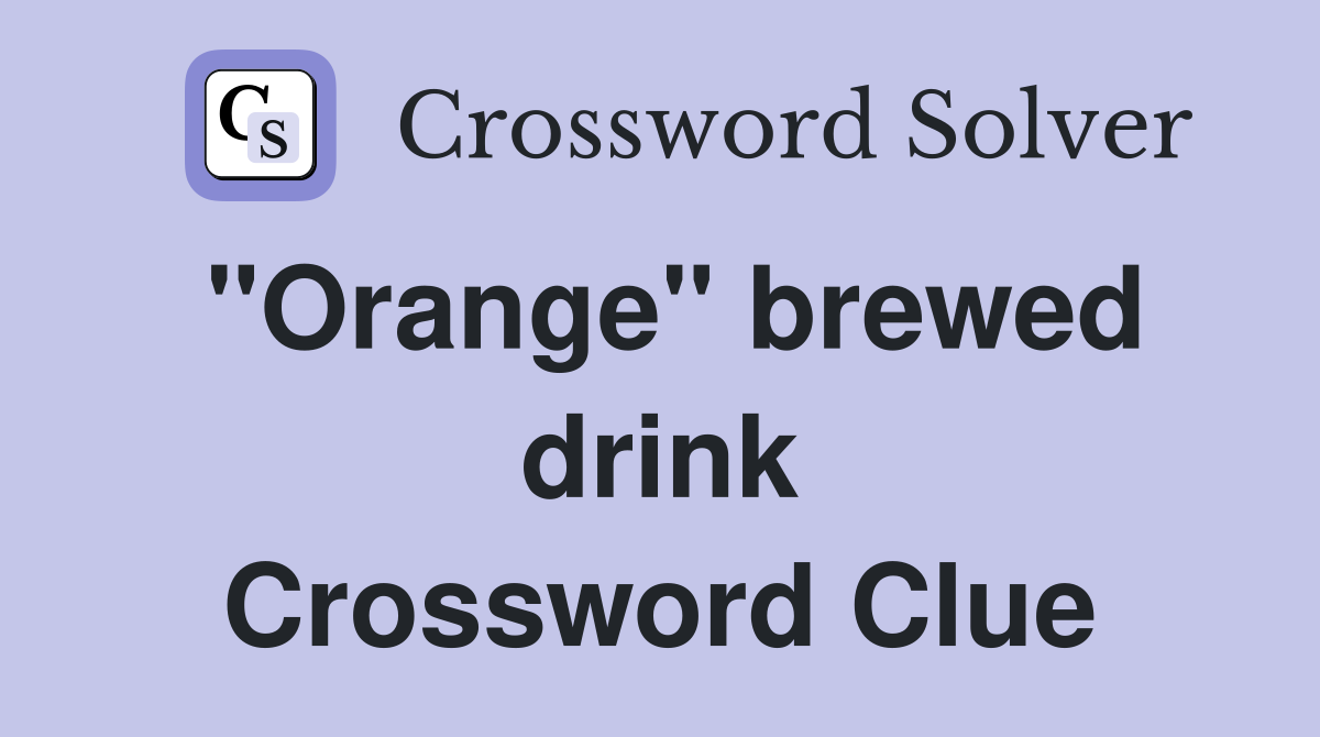 "Orange" brewed drink Crossword Clue