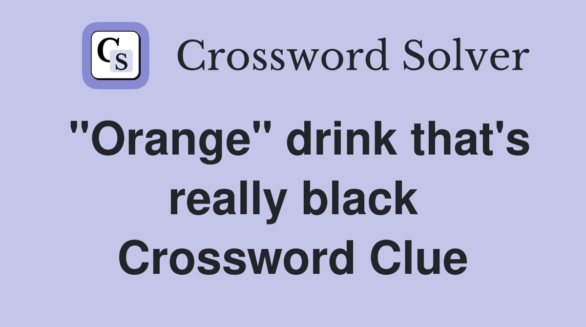 "Orange" drink that's really black Crossword Clue