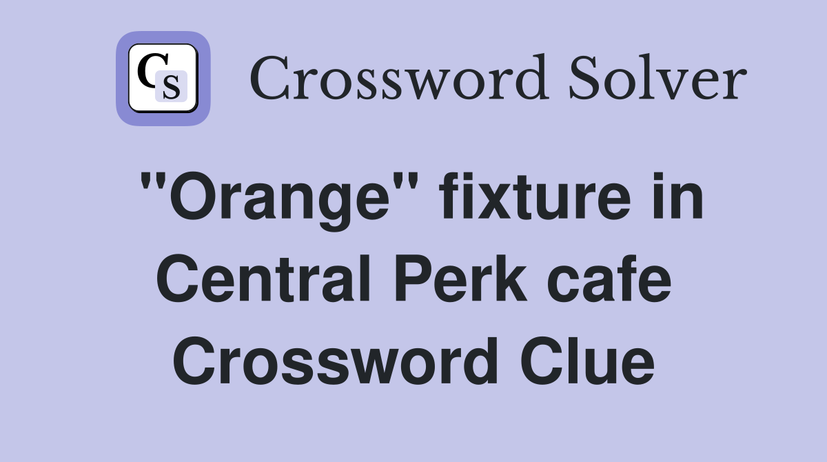 "Orange" fixture in Central Perk cafe Crossword Clue