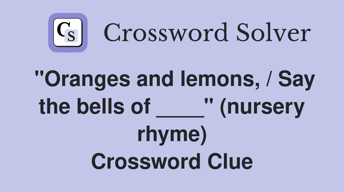 "Oranges and lemons, / Say the bells of ____" (nursery rhyme) Crossword Clue