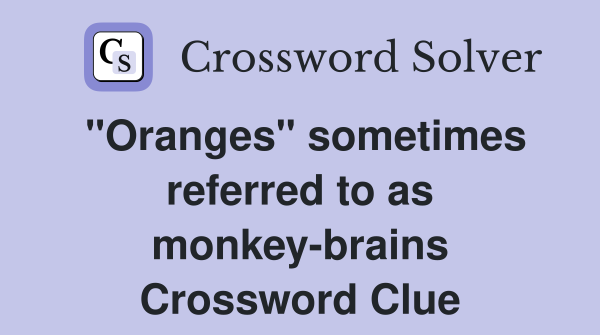 "Oranges" sometimes referred to as monkey-brains Crossword Clue