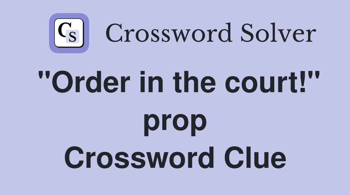 "Order in the court!" prop Crossword Clue