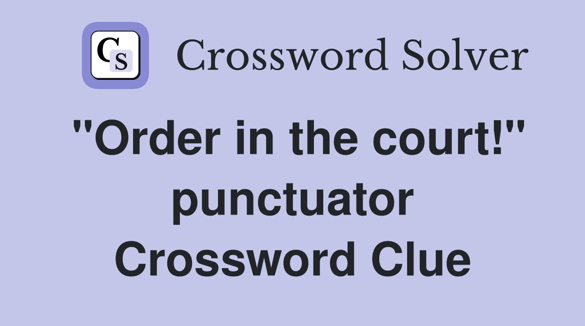 "Order in the court!" punctuator Crossword Clue