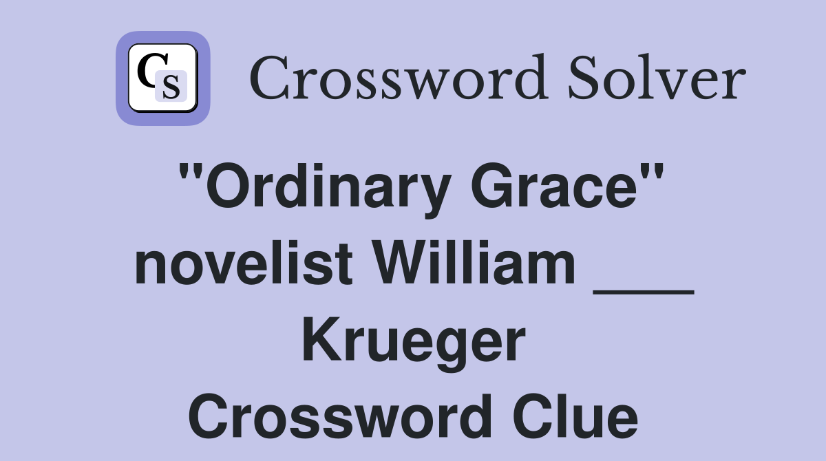 "Ordinary Grace" novelist William ___ Krueger Crossword Clue