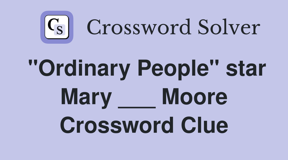 "Ordinary People" star Mary ___ Moore Crossword Clue