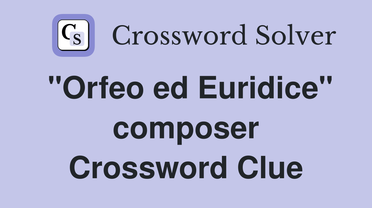 "Orfeo ed Euridice" composer Crossword Clue
