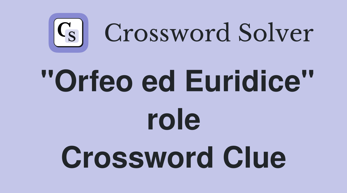 "Orfeo ed Euridice" role Crossword Clue