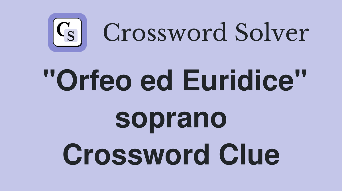"Orfeo ed Euridice" soprano Crossword Clue