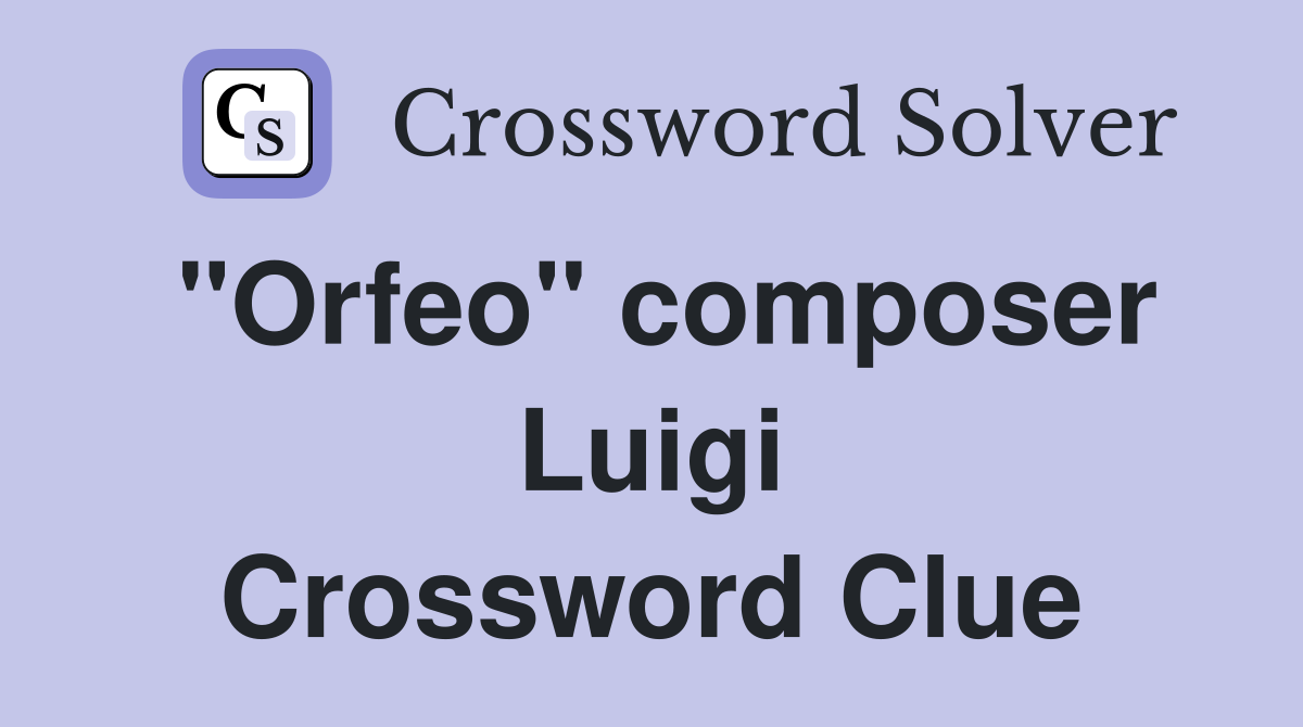 "Orfeo" composer Luigi Crossword Clue
