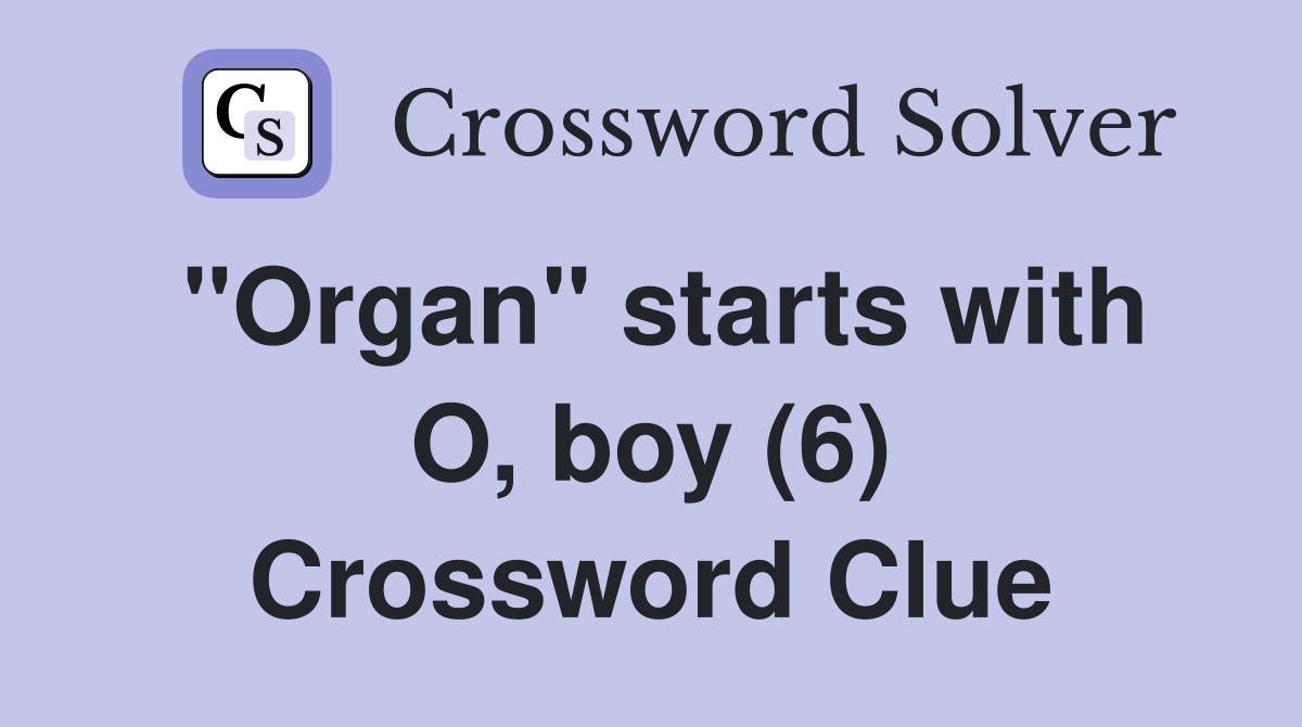 "Organ" starts with O, boy (6) Crossword Clue