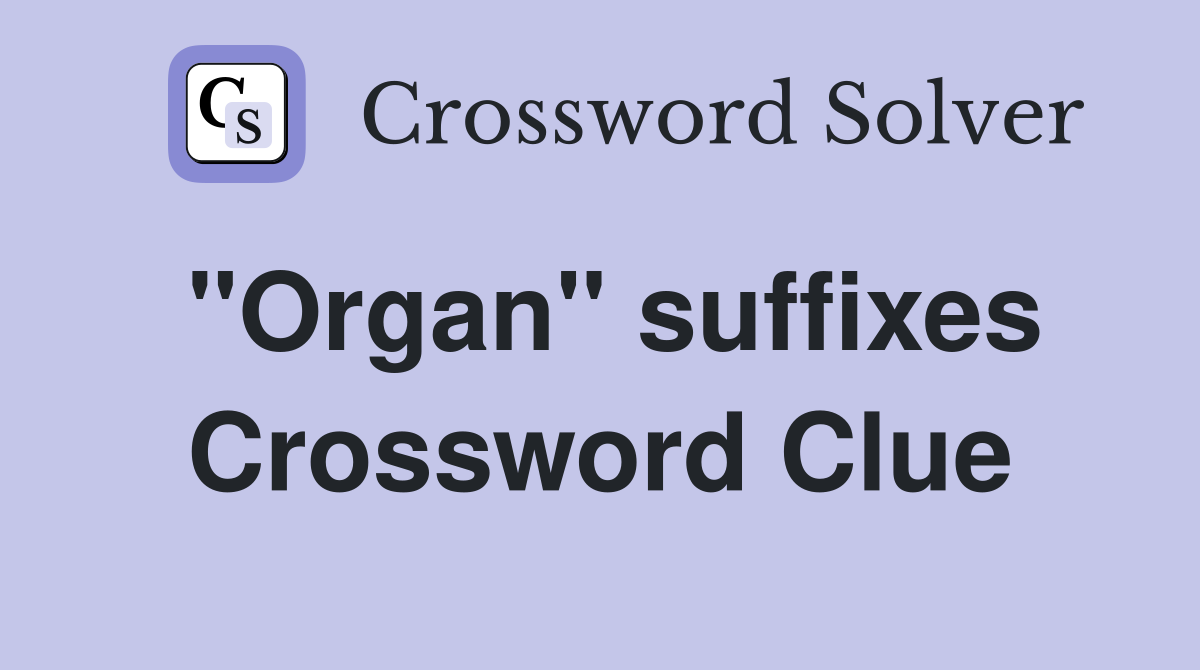 "Organ" suffixes Crossword Clue