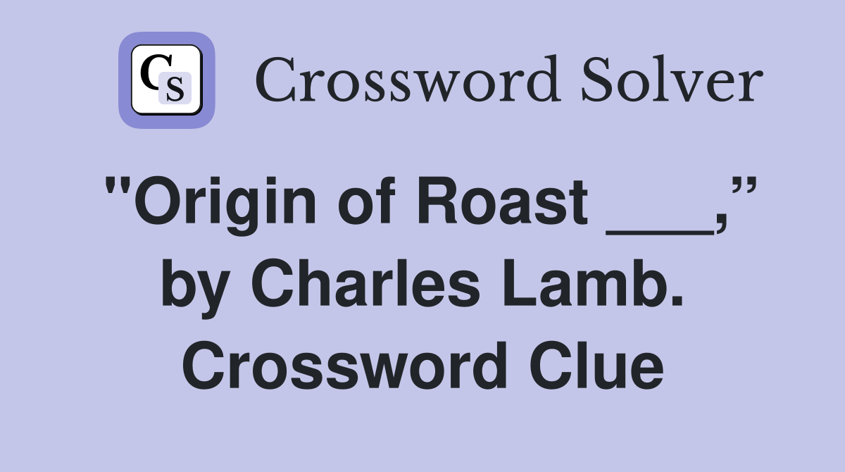 "Origin of Roast ___,” by Charles Lamb. Crossword Clue