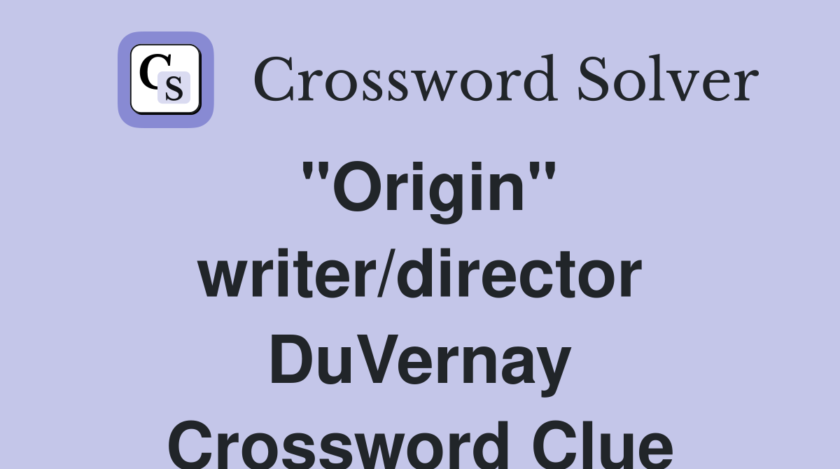"Origin" writer/director DuVernay Crossword Clue