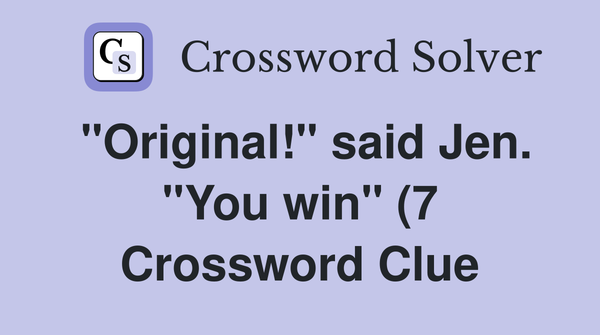 quot Original quot said Jen quot You win quot (7) Crossword Clue Answers quot Original quot said Jen quot You win quot (7) Crossword Clue Answers