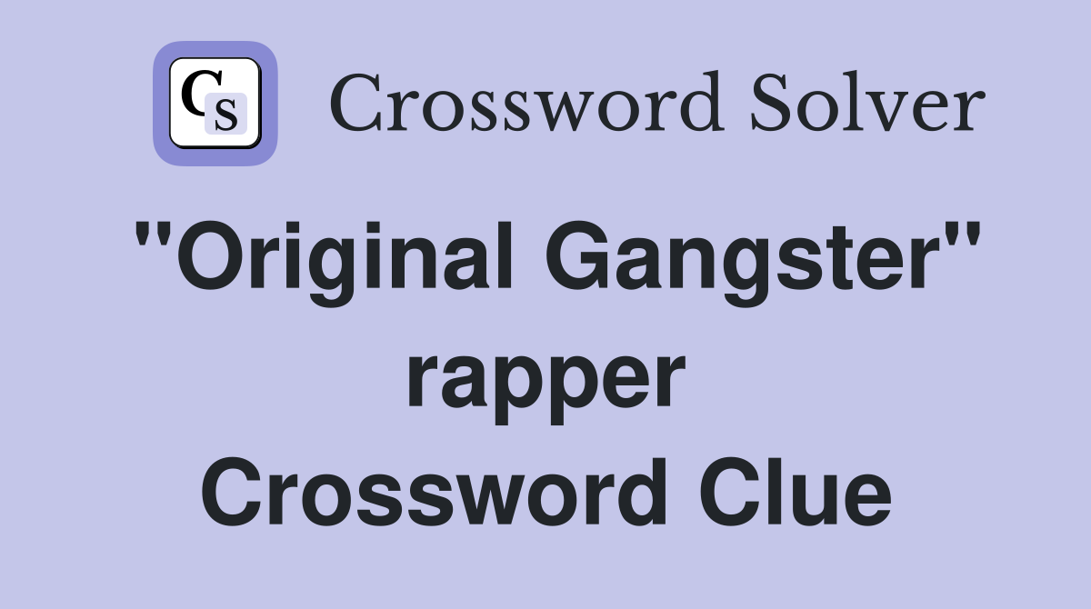 "Original Gangster" rapper Crossword Clue