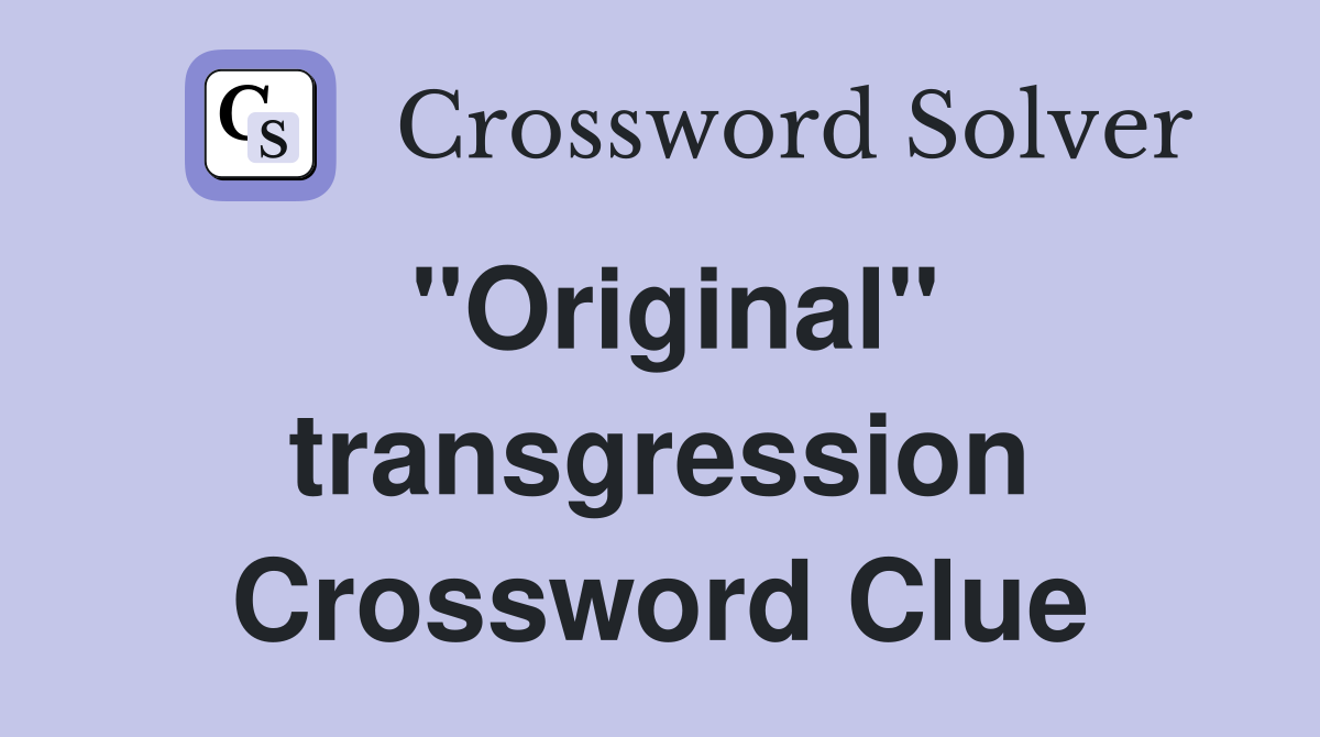 "Original" transgression Crossword Clue