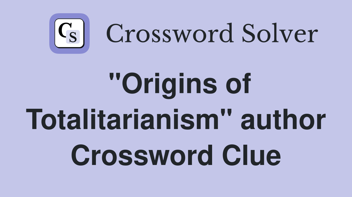 "Origins of Totalitarianism" author Crossword Clue